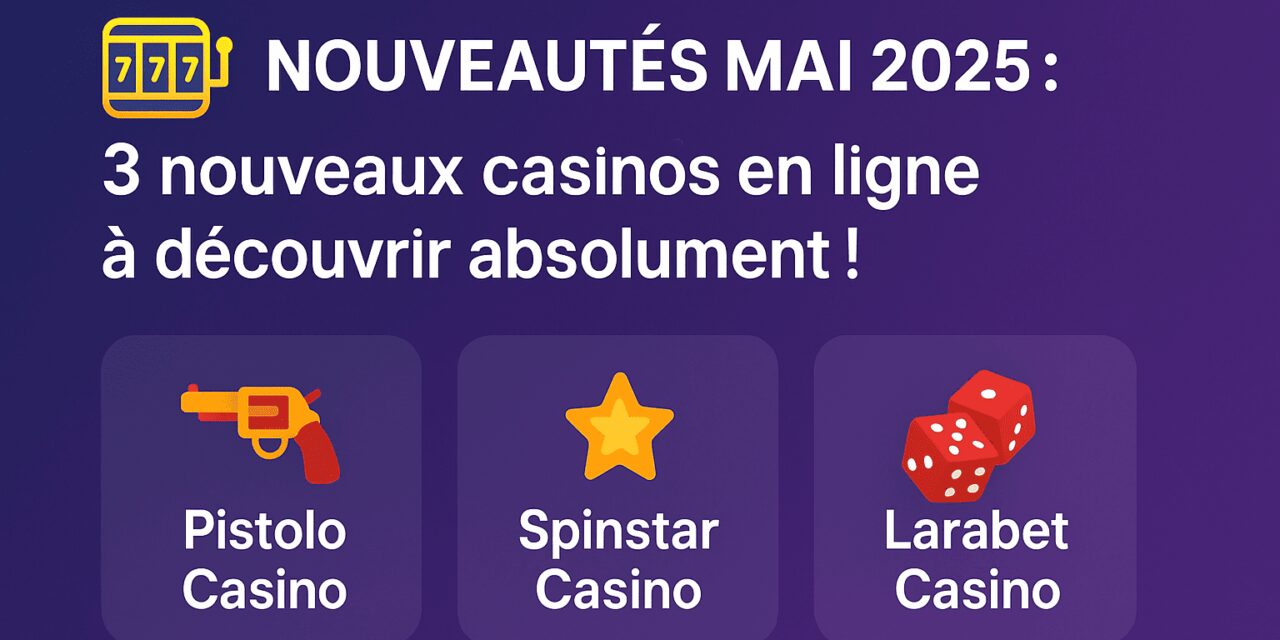 Nouveautés mai 2025 : 3 nouveaux casinos en ligne à découvrir absolument !