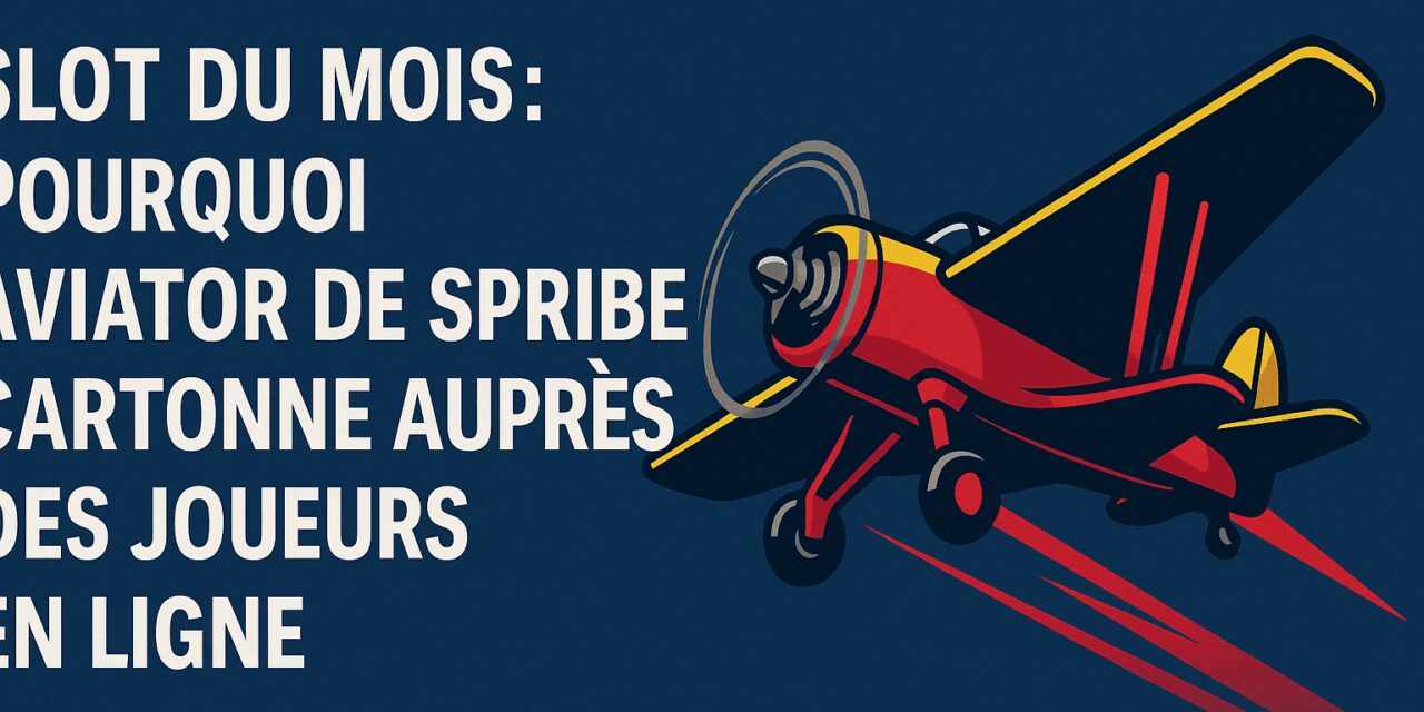 Slot du MOIS : Pourquoi Aviator de Spribe cartonne?